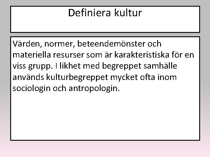 Definiera kultur Värden, normer, beteendemönster och materiella resurser som är karakteristiska för en viss