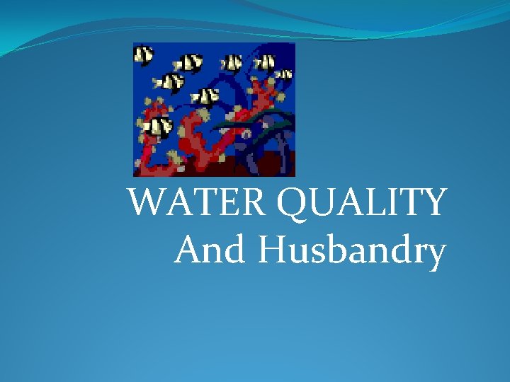 WATER QUALITY And Husbandry 