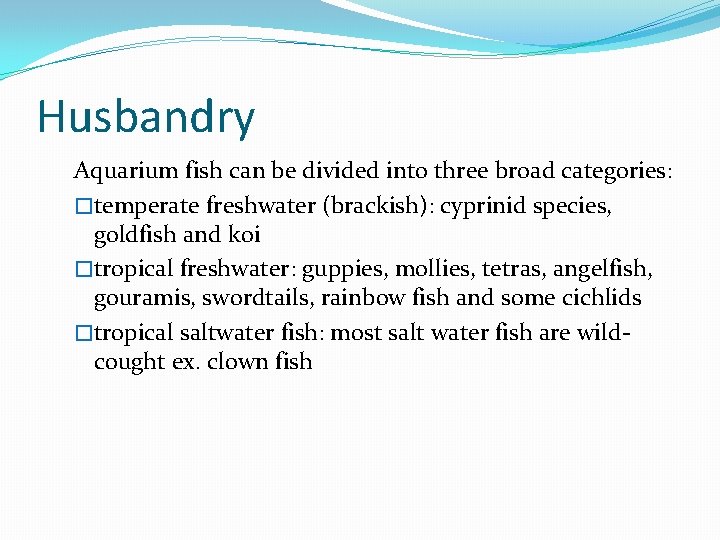 Husbandry Aquarium fish can be divided into three broad categories: �temperate freshwater (brackish): cyprinid