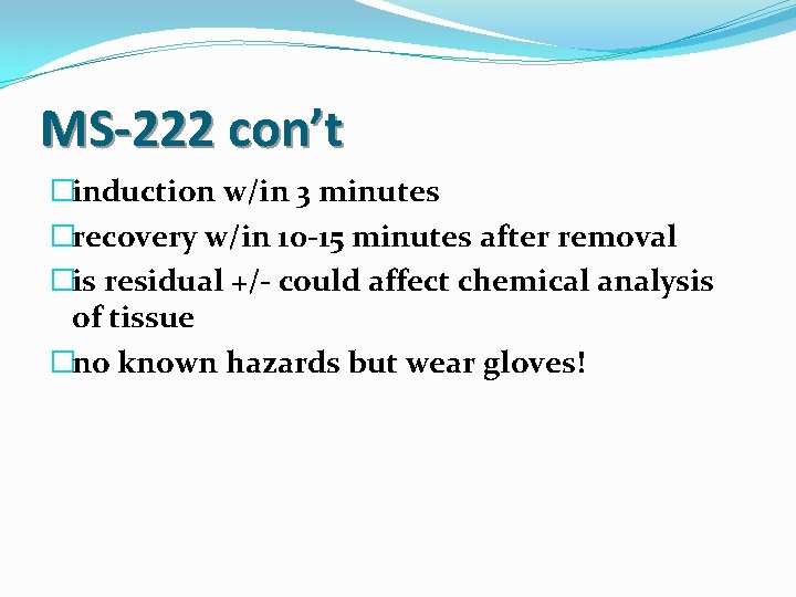 MS-222 con’t �induction w/in 3 minutes �recovery w/in 10 -15 minutes after removal �is