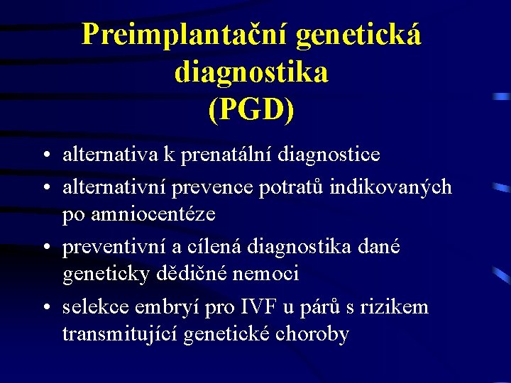 Preimplantační genetická diagnostika (PGD) • alternativa k prenatální diagnostice • alternativní prevence potratů indikovaných