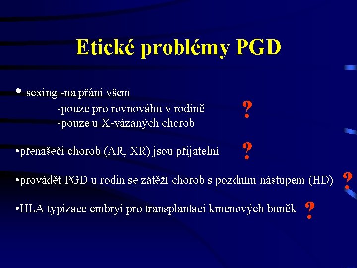 Etické problémy PGD • sexing -na přání všem -pouze pro rovnováhu v rodině -pouze