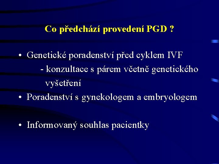 Co předchází provedení PGD ? • Genetické poradenství před cyklem IVF - konzultace s