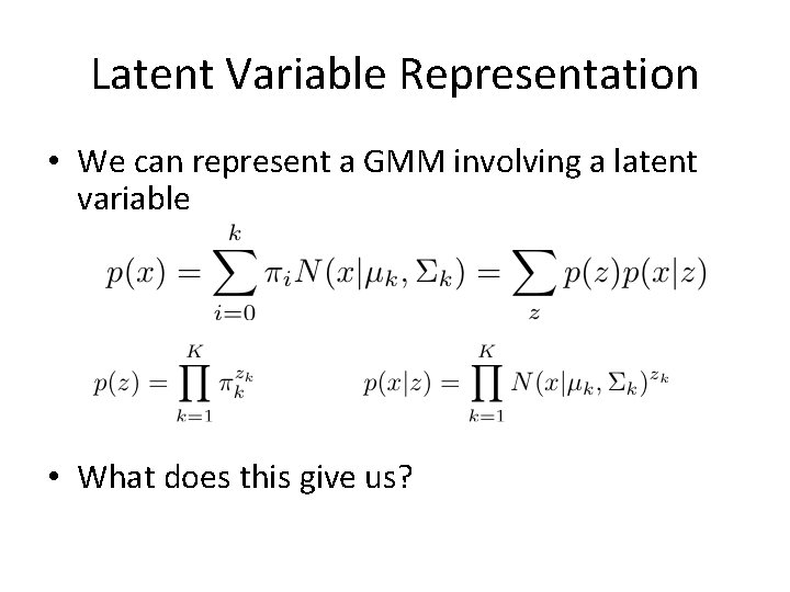 Latent Variable Representation • We can represent a GMM involving a latent variable • Latent Variable Representation • We can represent a GMM involving a latent variable •