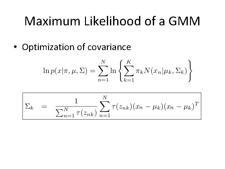 Maximum Likelihood of a GMM • Optimization of covariance 