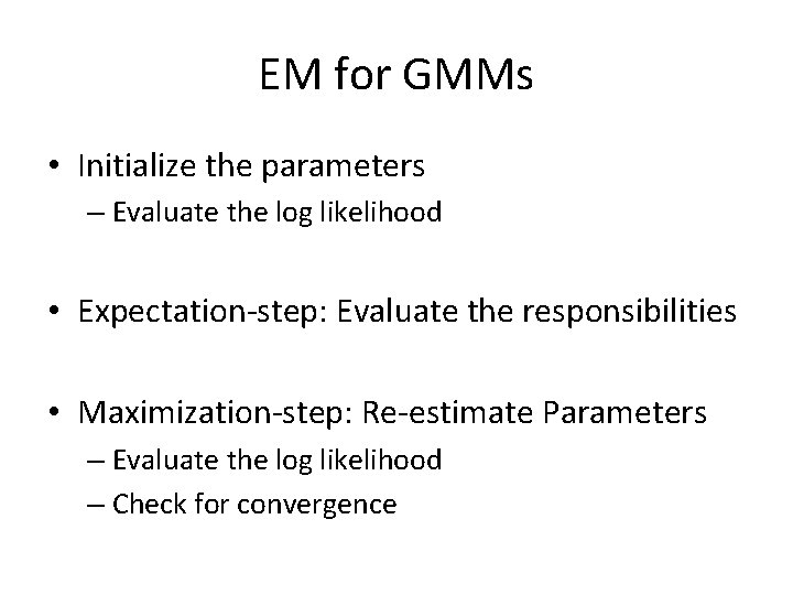 EM for GMMs • Initialize the parameters – Evaluate the log likelihood • Expectation-step: