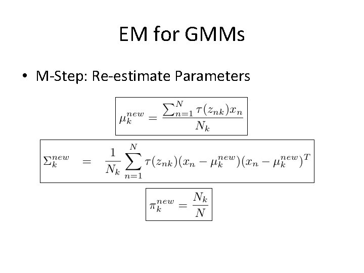 EM for GMMs • M-Step: Re-estimate Parameters EM for GMMs • M-Step: Re-estimate Parameters
