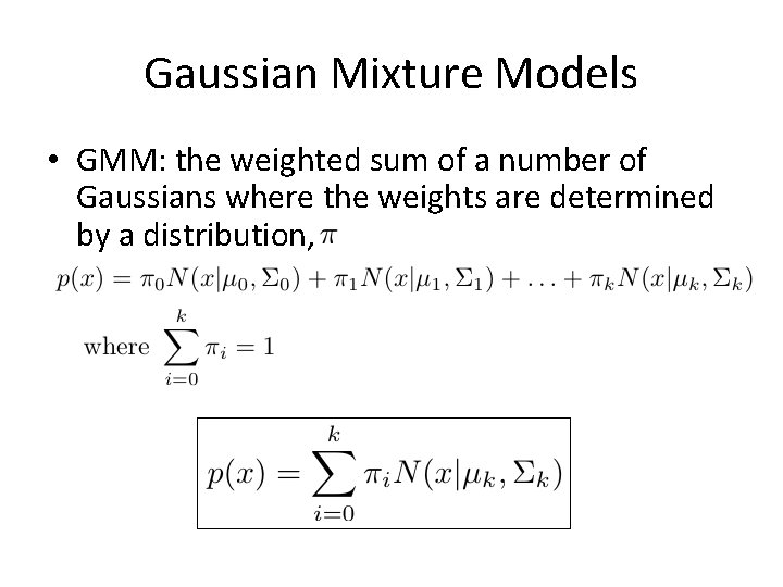 Gaussian Mixture Models • GMM: the weighted sum of a number of Gaussians where