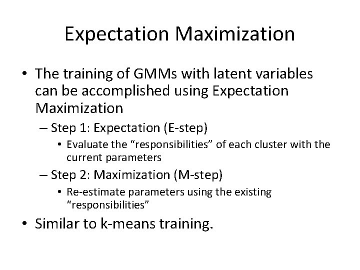 Expectation Maximization • The training of GMMs with latent variables can be accomplished using Expectation Maximization • The training of GMMs with latent variables can be accomplished using
