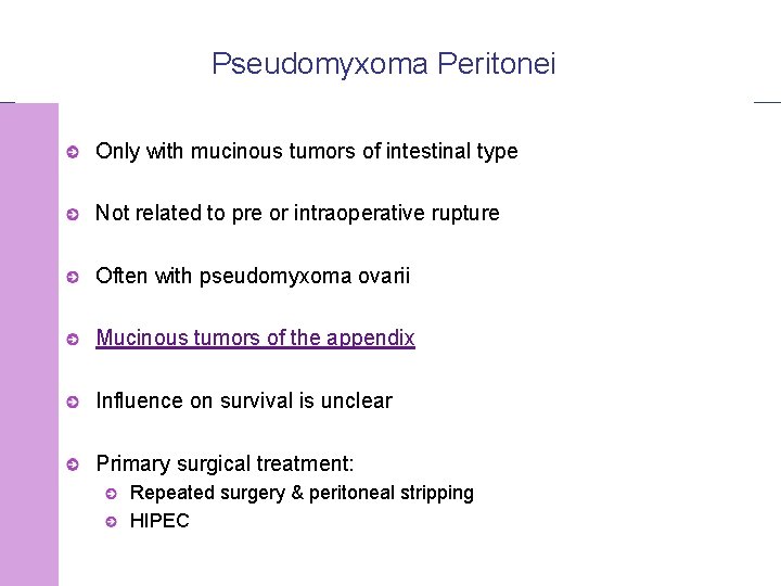 Pseudomyxoma Peritonei Only with mucinous tumors of intestinal type Not related to pre or