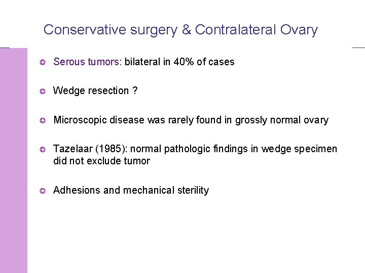 Conservative surgery & Contralateral Ovary Serous tumors: bilateral in 40% of cases Wedge resection