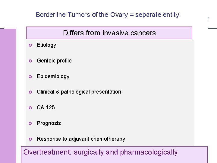 Borderline Tumors of the Ovary = separate entity Differs from invasive cancers Etiology Genteic