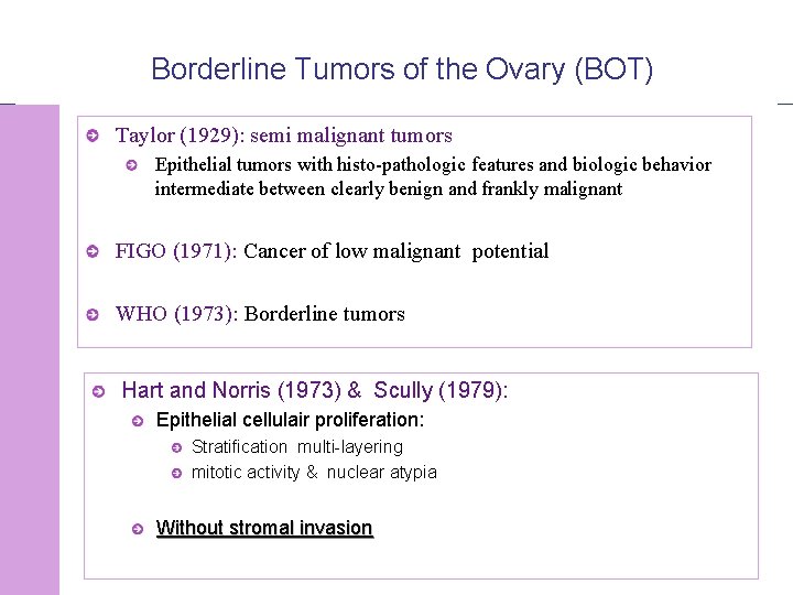 Borderline Tumors of the Ovary (BOT) Taylor (1929): semi malignant tumors Epithelial tumors with