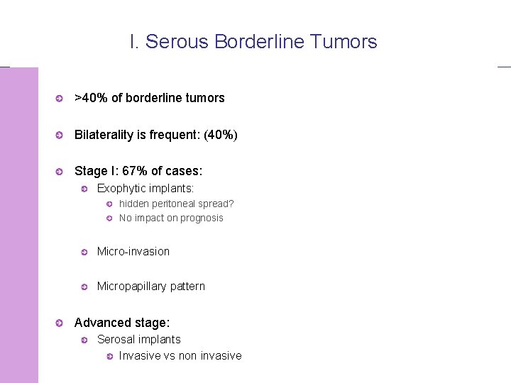 I. Serous Borderline Tumors >40% of borderline tumors Bilaterality is frequent: (40%) Stage I: