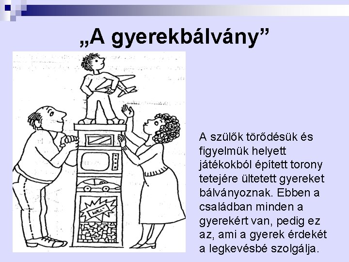 „A gyerekbálvány” A szülők törődésük és figyelmük helyett játékokból épített torony tetejére ültetett gyereket