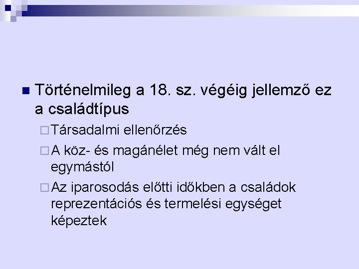 n Történelmileg a 18. sz. végéig jellemző ez a családtípus ¨ Társadalmi ellenőrzés ¨