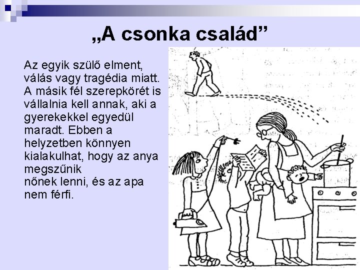 „A csonka család” Az egyik szülő elment, válás vagy tragédia miatt. A másik fél