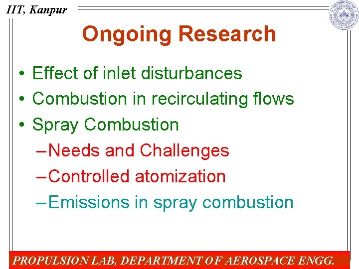 IIT, Kanpur Ongoing Research • Effect of inlet disturbances • Combustion in recirculating flows
