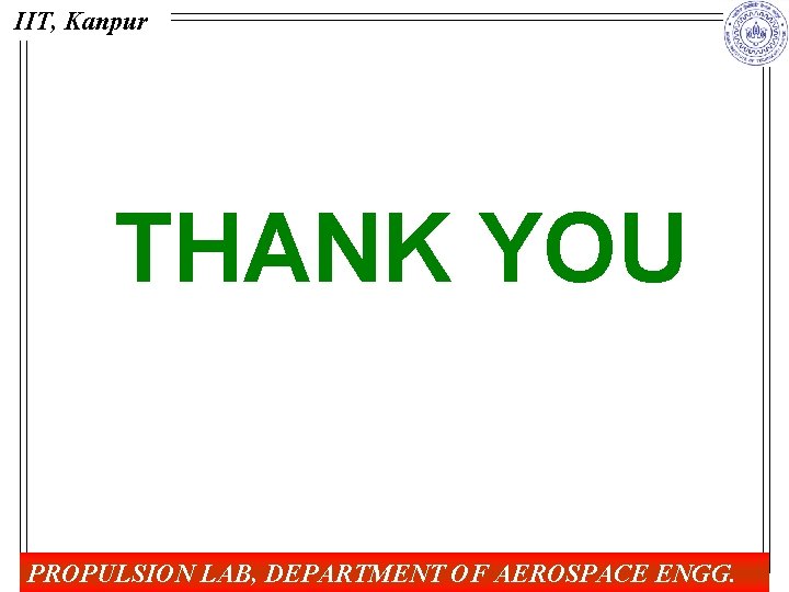 IIT, Kanpur THANK YOU PROPULSION LAB, DEPARTMENT OF AEROSPACE ENGG. 