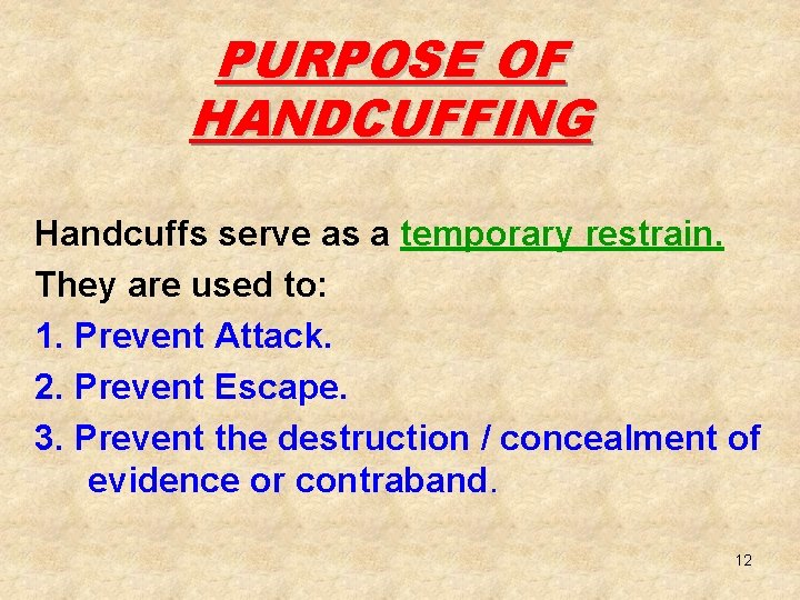 PURPOSE OF HANDCUFFING Handcuffs serve as a temporary restrain. They are used to: 1.