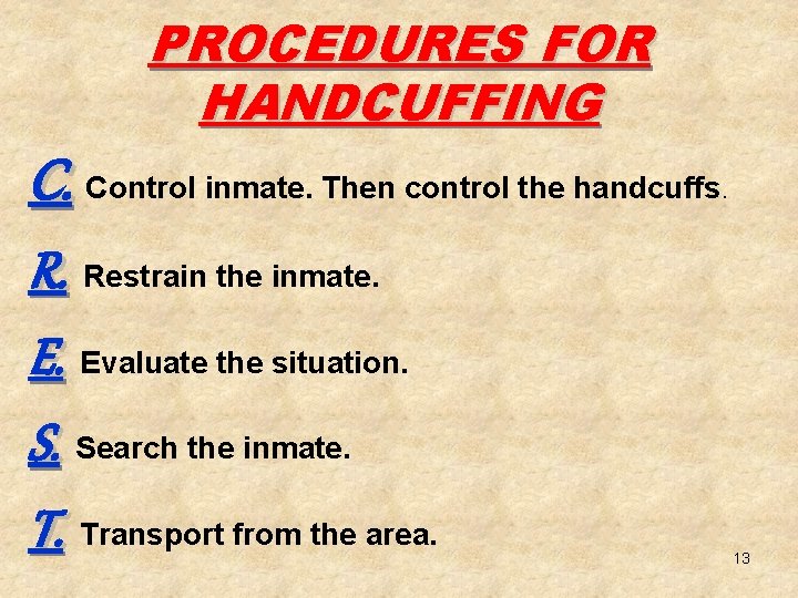 PROCEDURES FOR HANDCUFFING C. Control inmate. Then control the handcuffs. R. Restrain the inmate.