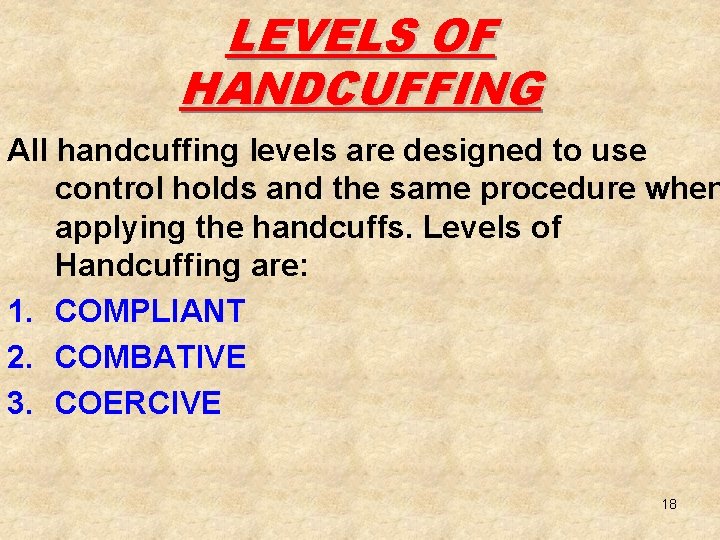 LEVELS OF HANDCUFFING All handcuffing levels are designed to use control holds and the
