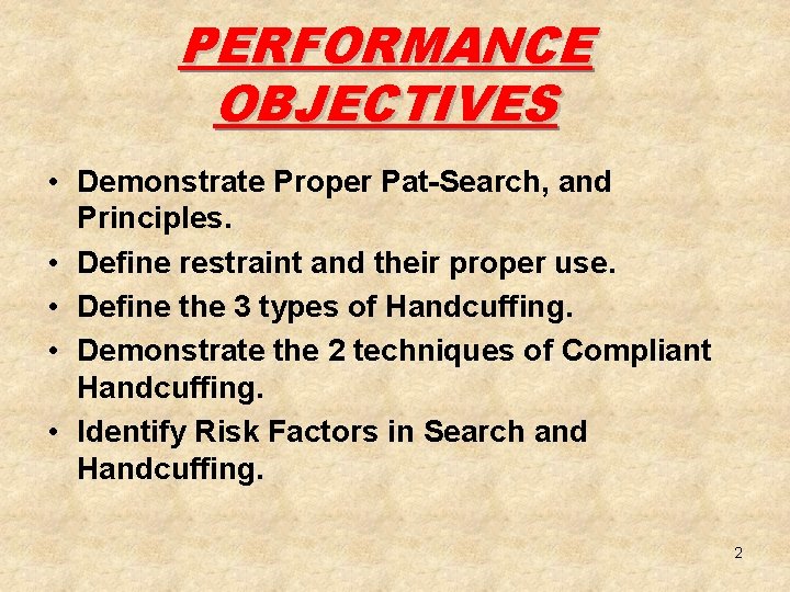 PERFORMANCE OBJECTIVES • Demonstrate Proper Pat-Search, and Principles. • Define restraint and their proper