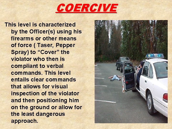 COERCIVE This level is characterized by the Officer(s) using his firearms or other means