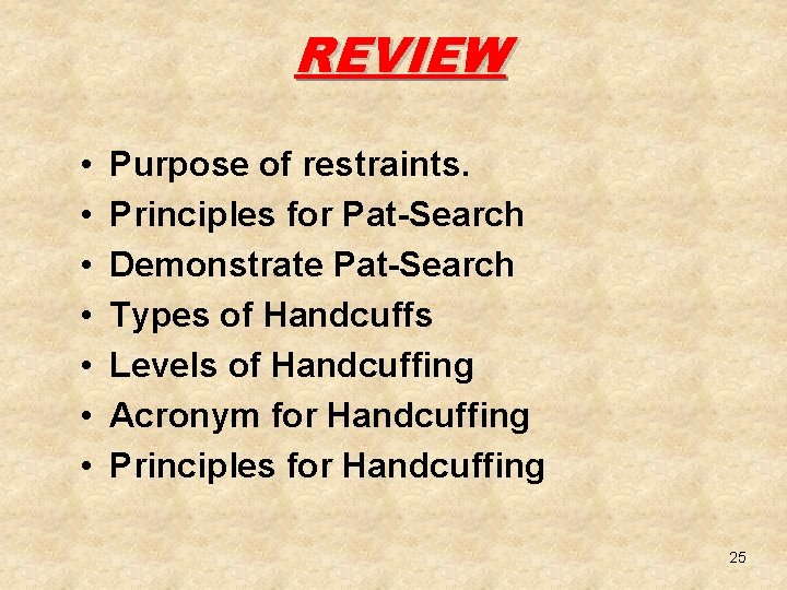 REVIEW • • Purpose of restraints. Principles for Pat-Search Demonstrate Pat-Search Types of Handcuffs