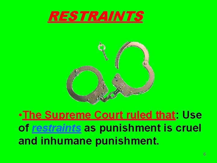 RESTRAINTS • The Supreme Court ruled that: that Use of restraints as punishment is