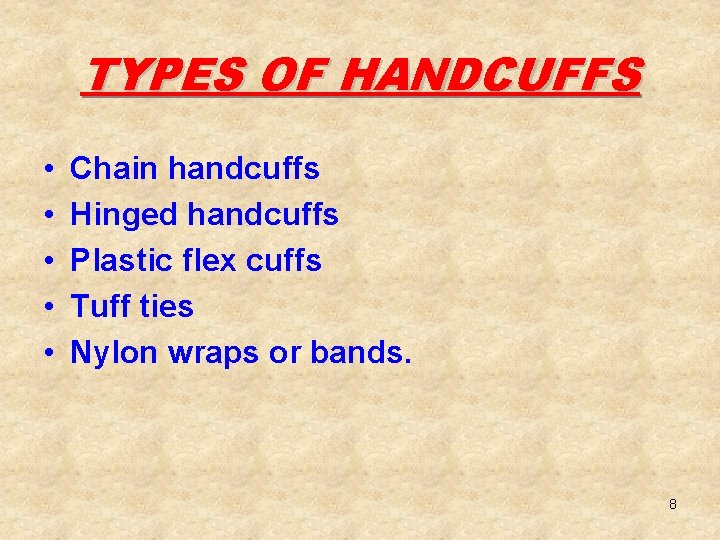 TYPES OF HANDCUFFS • • • Chain handcuffs Hinged handcuffs Plastic flex cuffs Tuff