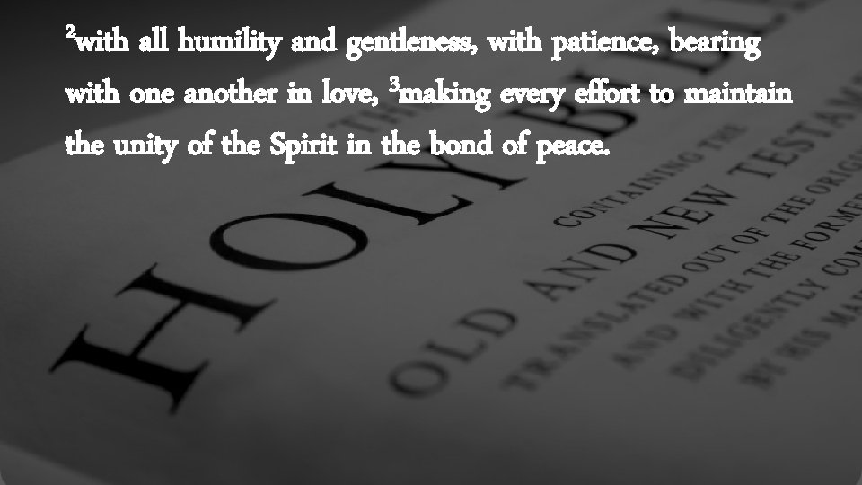 2 with all humility and gentleness, with patience, bearing 3 with one another in