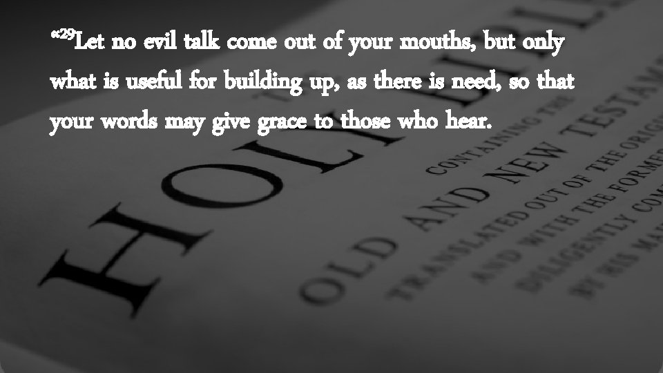 29 “ Let no evil talk come out of your mouths, but only what
