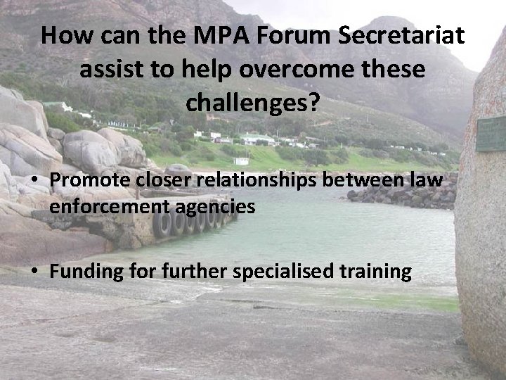 How can the MPA Forum Secretariat assist to help overcome these challenges? • Promote