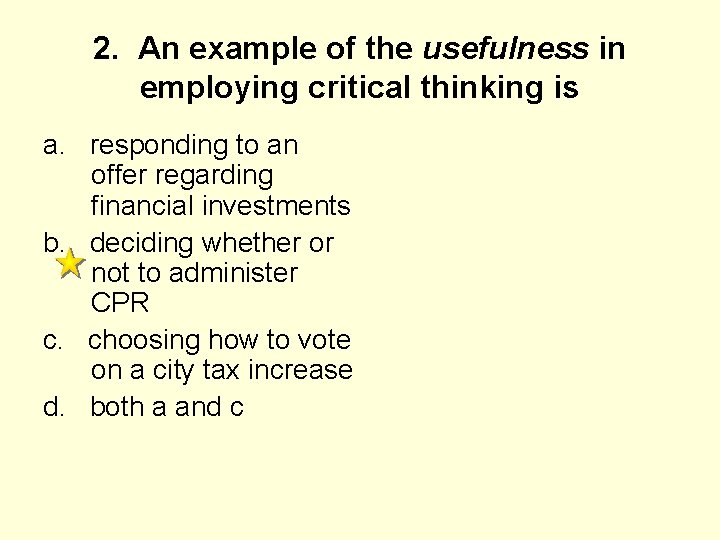 2. An example of the usefulness in employing critical thinking is a. responding to