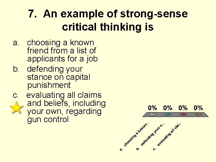 7. An example of strong-sense critical thinking is a. choosing a known friend from