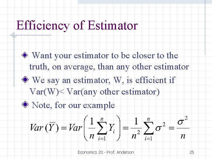 Efficiency of Estimator Want your estimator to be closer to the truth, on average,