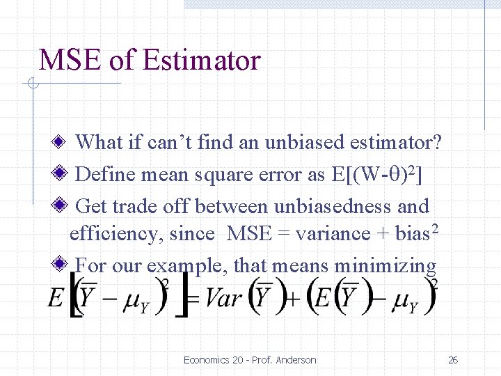 MSE of Estimator What if can’t find an unbiased estimator? Define mean square error