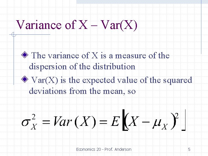 Variance of X – Var(X) The variance of X is a measure of the