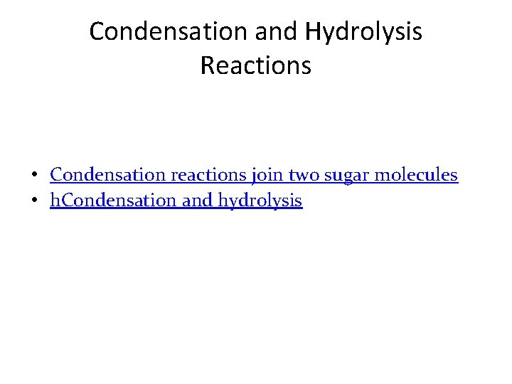 Condensation and Hydrolysis Reactions • Condensation reactions join two sugar molecules • h. Condensation