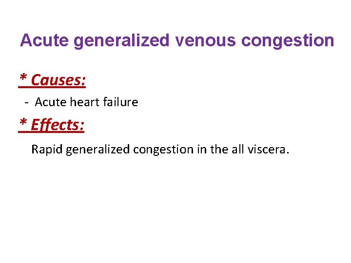 Acute generalized venous congestion * Causes: - Acute heart failure * Effects: Rapid generalized