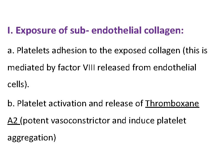 I. Exposure of sub- endothelial collagen: a. Platelets adhesion to the exposed collagen (this