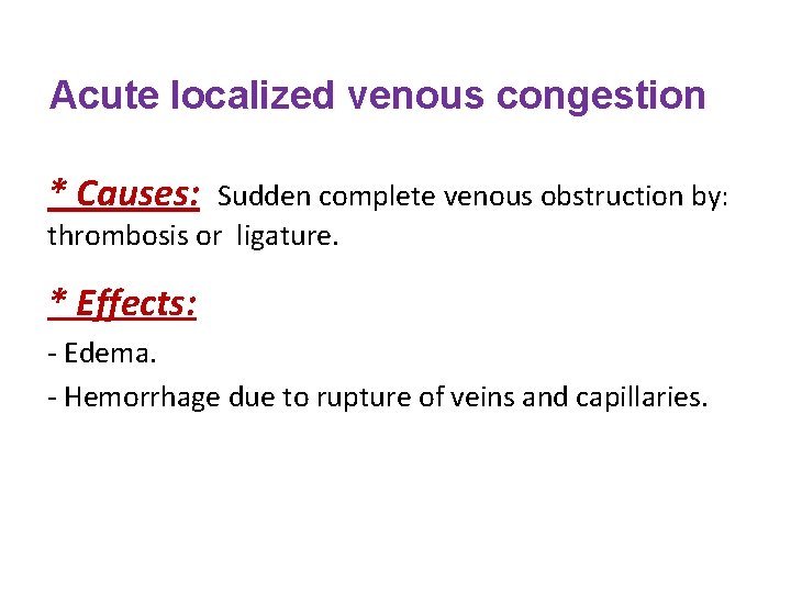 Acute localized venous congestion * Causes: Sudden complete venous obstruction by: thrombosis or ligature.
