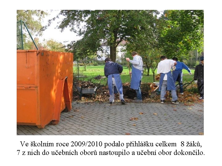 Ve školním roce 2009/2010 podalo přihlášku celkem 8 žáků, 7 z nich do učebních