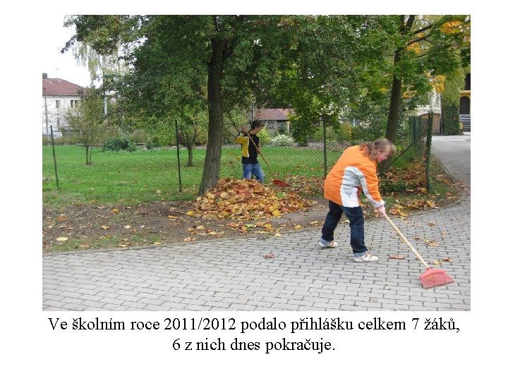 Ve školním roce 2011/2012 podalo přihlášku celkem 7 žáků, 6 z nich dnes pokračuje.