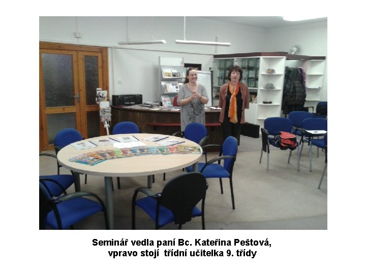 Seminář vedla paní Bc. Kateřina Peštová, vpravo stojí třídní učitelka 9. třídy 