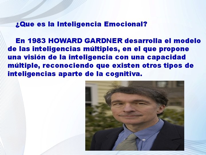 ¿Que es la Inteligencia Emocional? En 1983 HOWARD GARDNER desarrolla el modelo de las