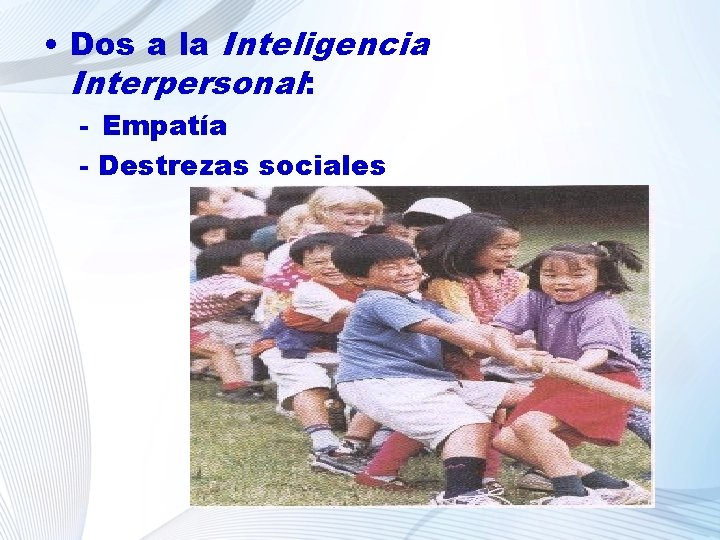  • Dos a la Inteligencia Interpersonal: - Empatía - Destrezas sociales 