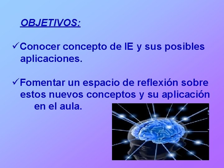 OBJETIVOS: üConocer concepto de IE y sus posibles aplicaciones. üFomentar un espacio de reflexión