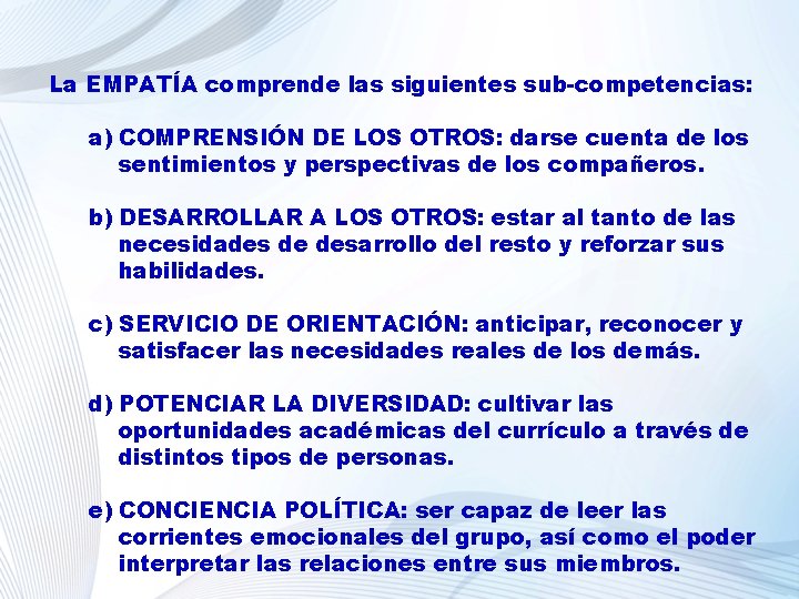 La EMPATÍA comprende las siguientes sub-competencias: a) COMPRENSIÓN DE LOS OTROS: darse cuenta de